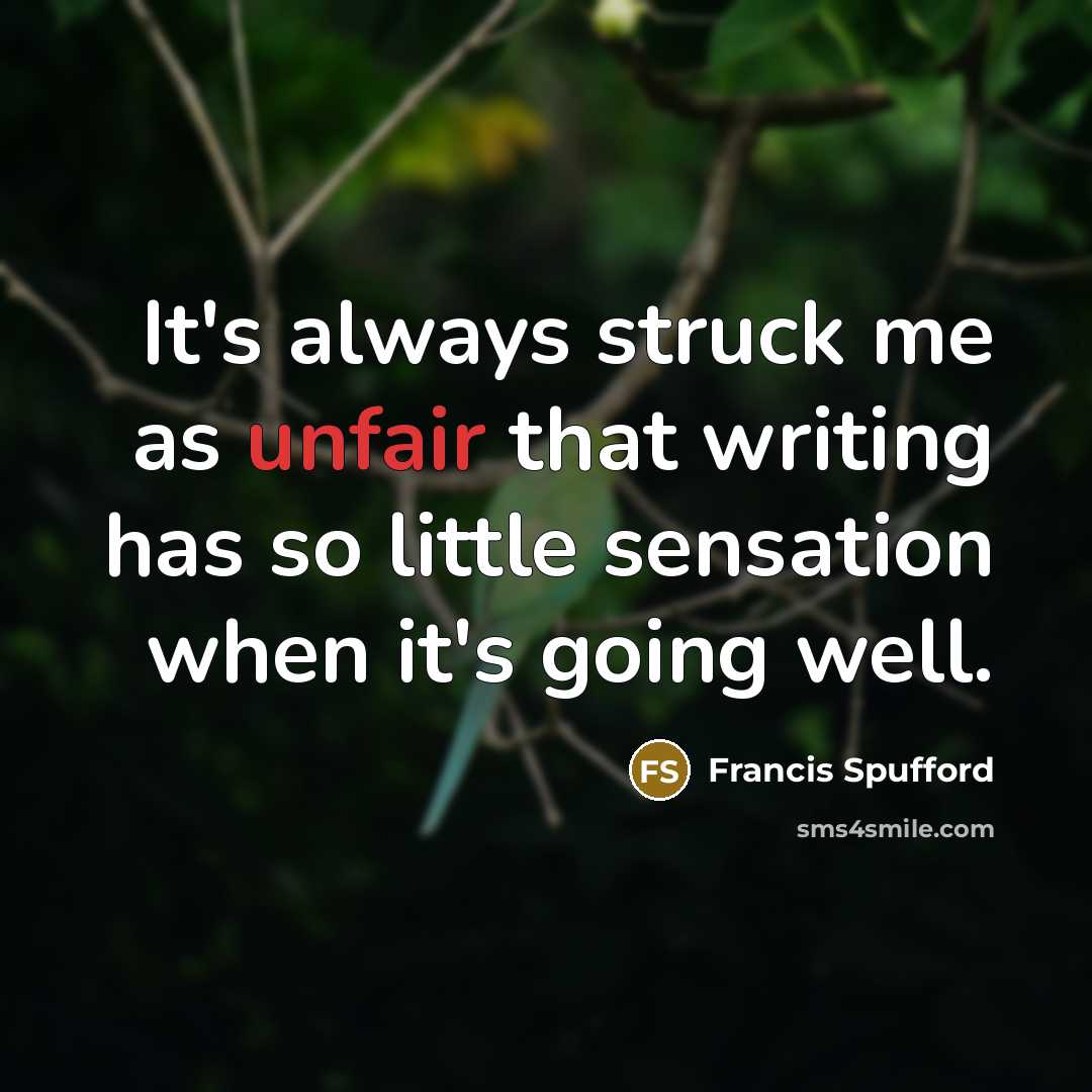 “It's always struck me as unfair that writing has so…” quote by Francis Spufford