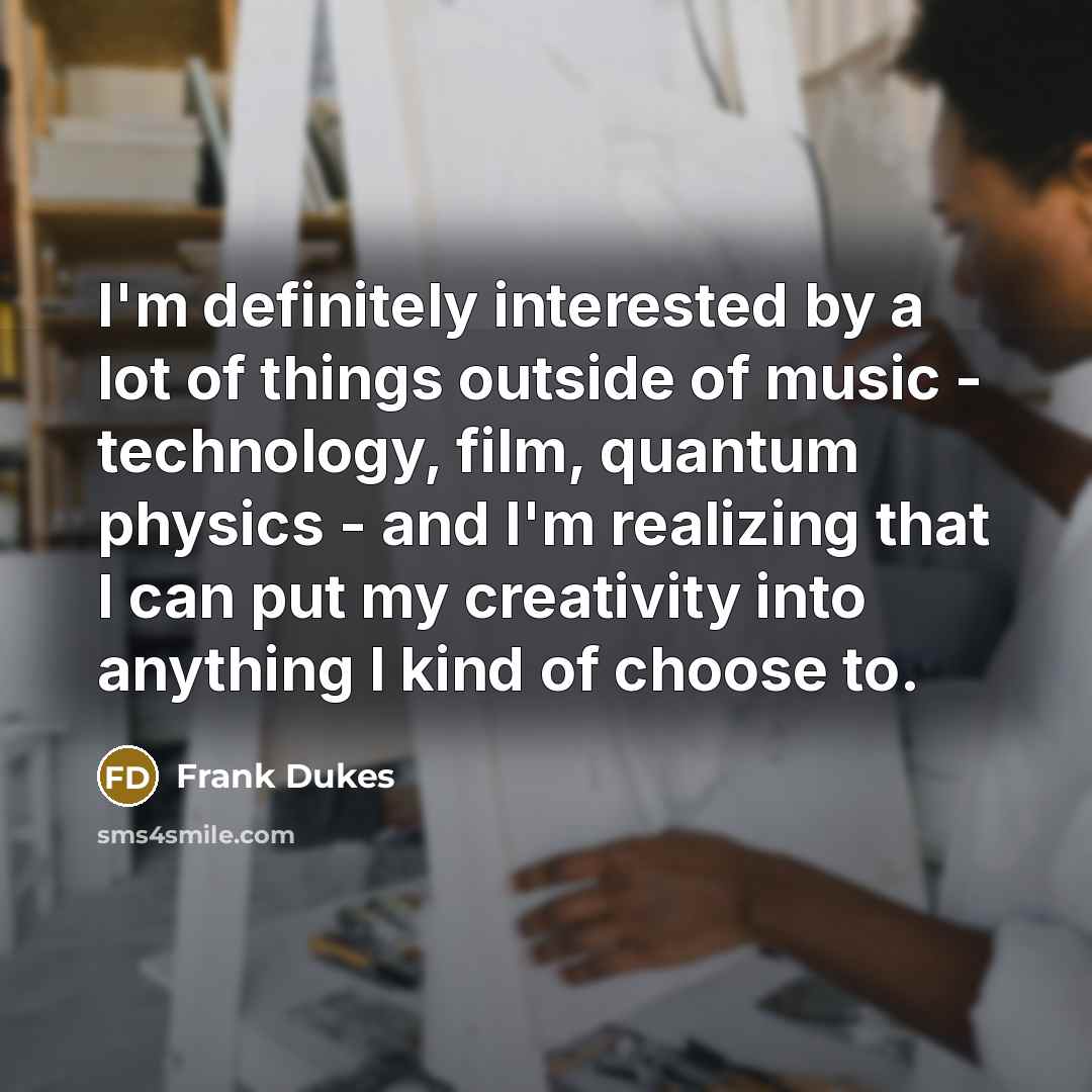 “I'm definitely interested by a lot of things outside of…” quote by Frank Dukes
