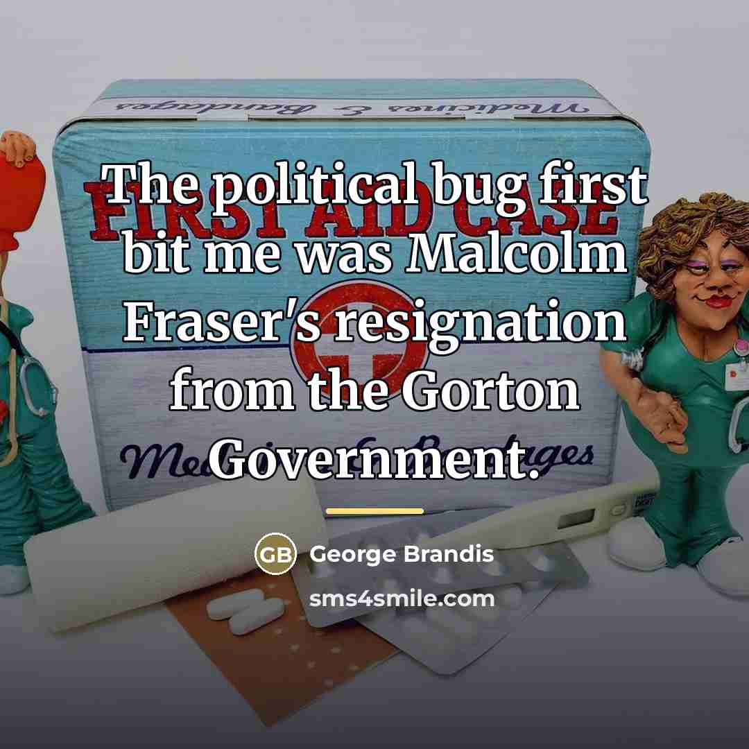 “The political bug first bit me was Malcolm Fraser's resignation…” quote by George Brandis