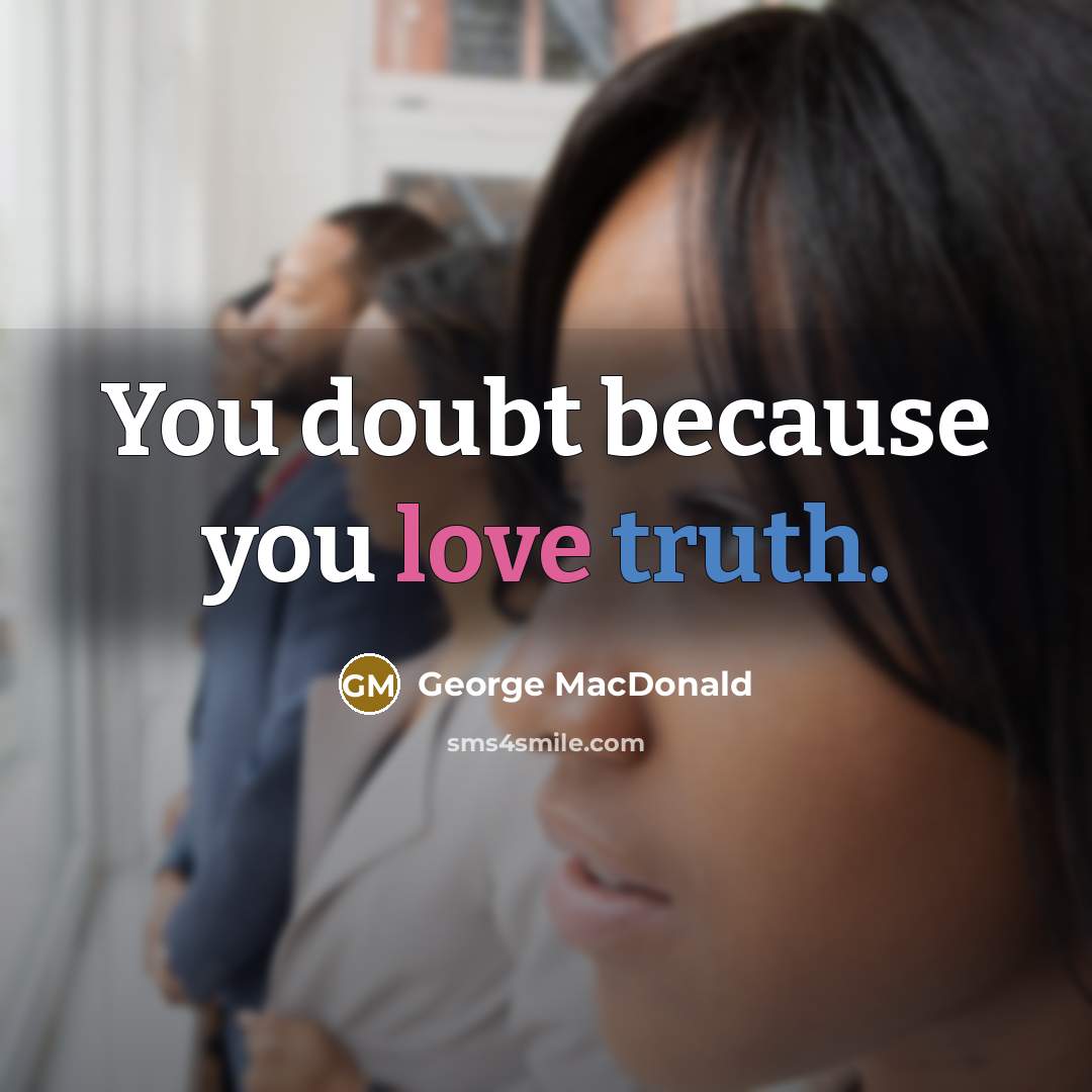 “You doubt because you love truth.…” quote by George MacDonald