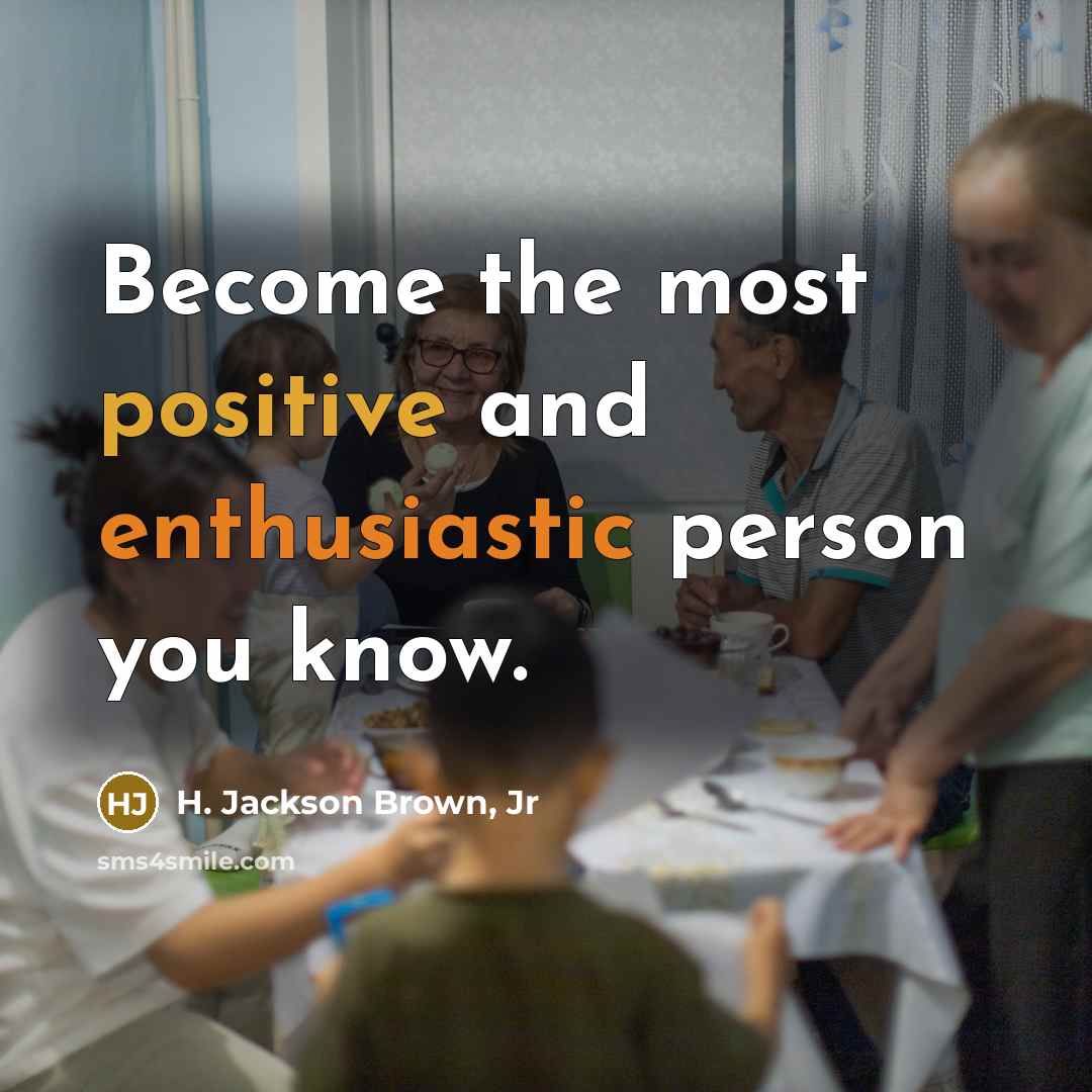 “Become the most positive and enthusiastic person you know.…” quote by H. Jackson Brown, Jr