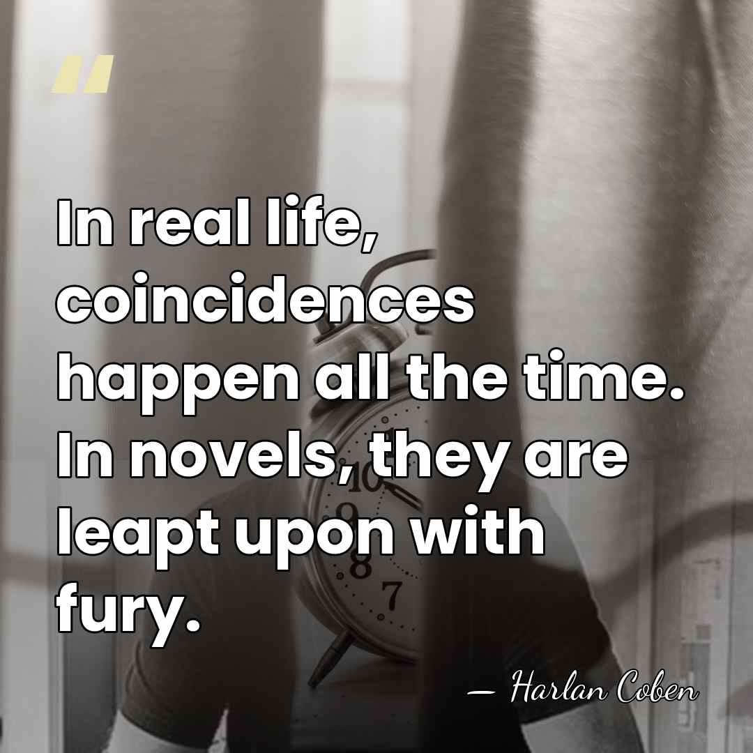 In real life, coincidences happen all the time. In novels, they are&hellip; - Harlan Coben