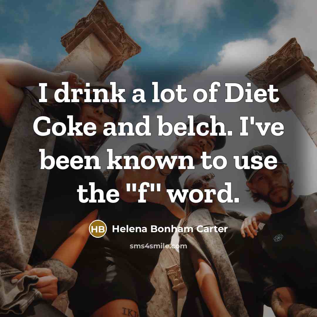“I drink a lot of Diet Coke and belch. I've…” quote by Helena Bonham Carter
