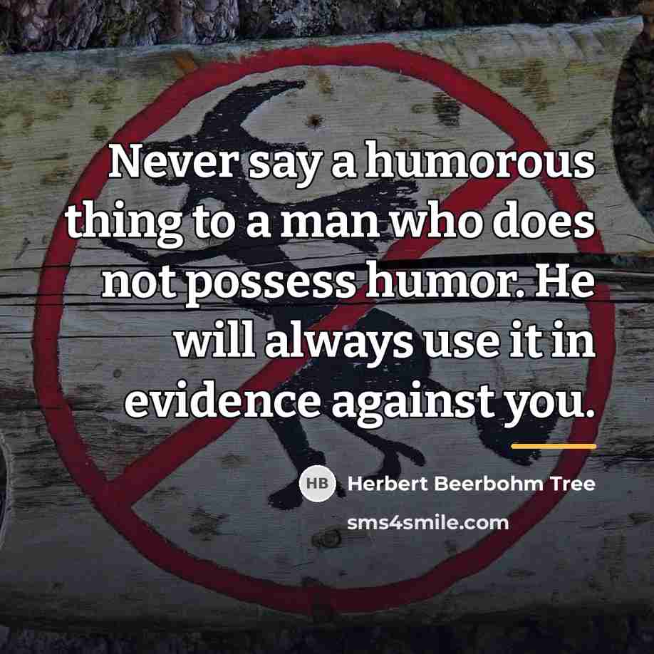 “Never say a humorous thing to a man who does…” quote by Herbert Beerbohm Tree