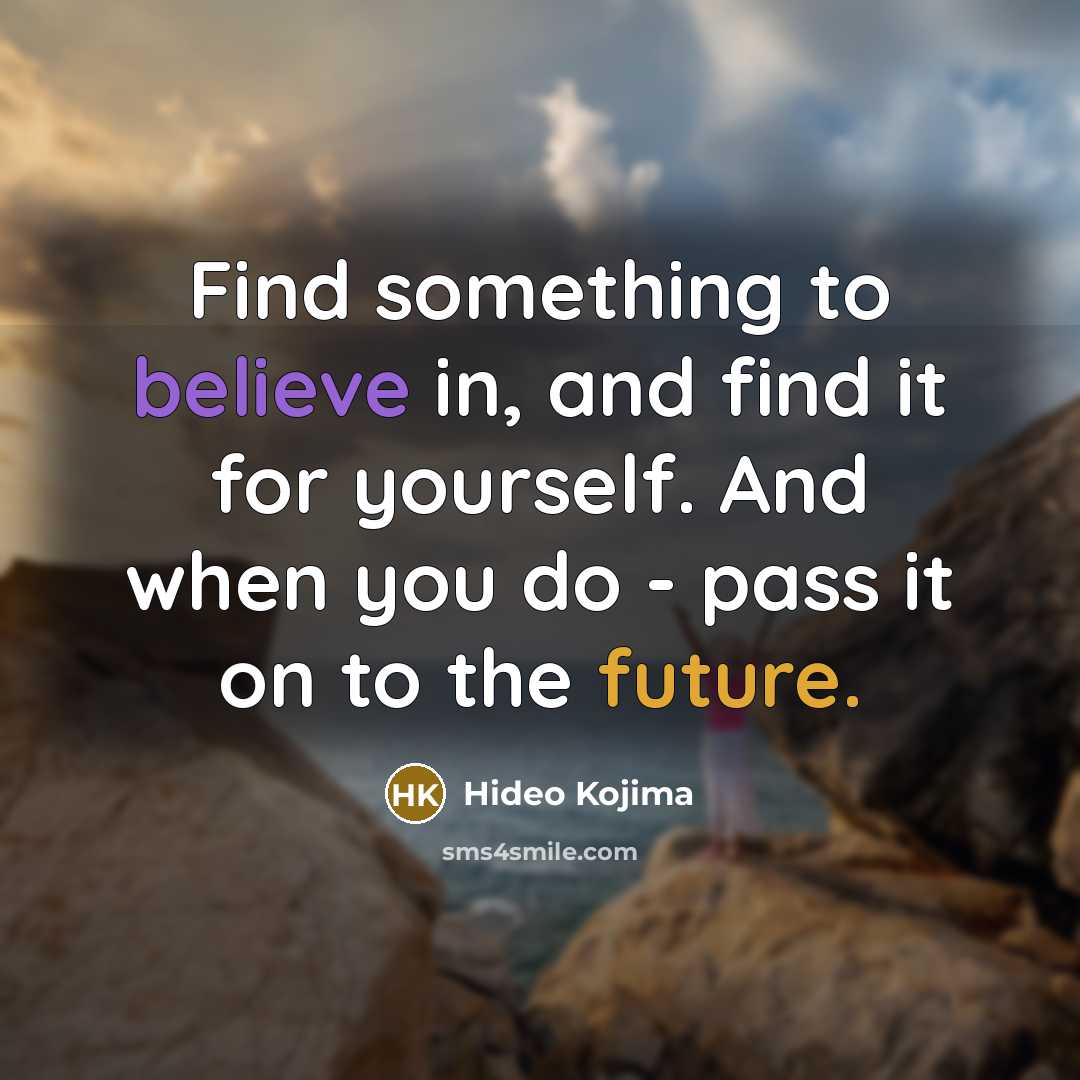 “Find something to believe in, and find it for yourself.…” quote by Hideo Kojima