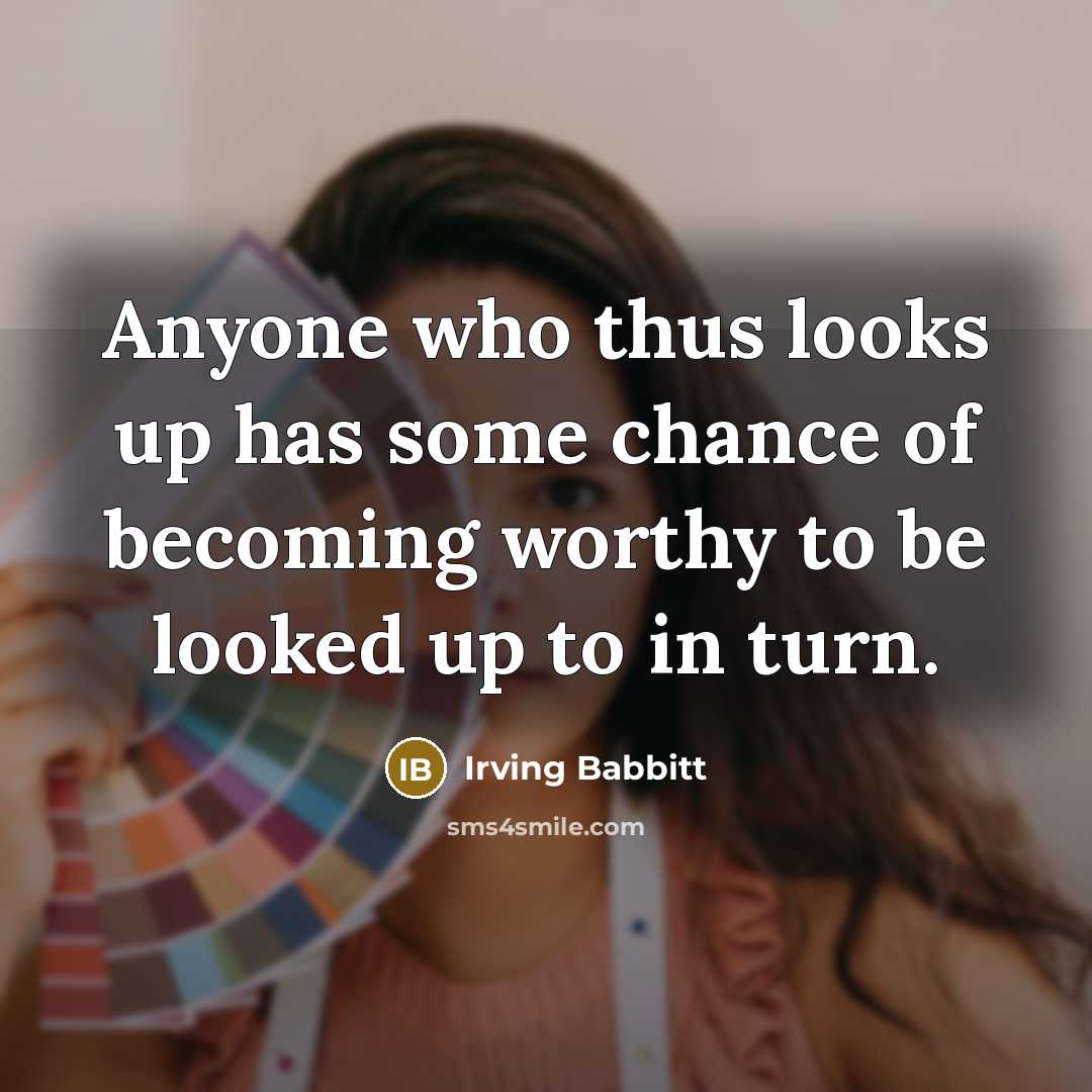 “Anyone who thus looks up has some chance of becoming…” quote by Irving Babbitt