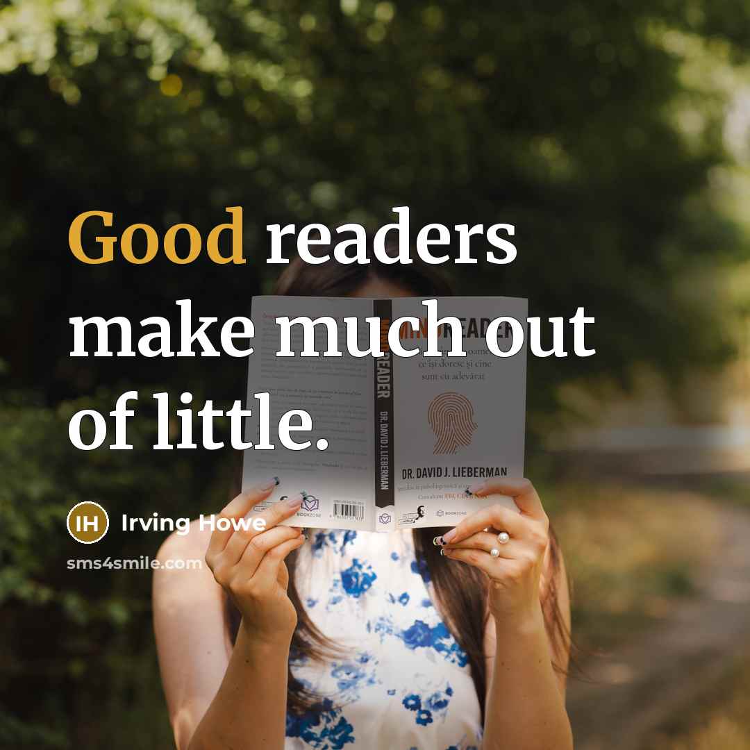 “Good readers make much out of little.…” quote by Irving Howe
