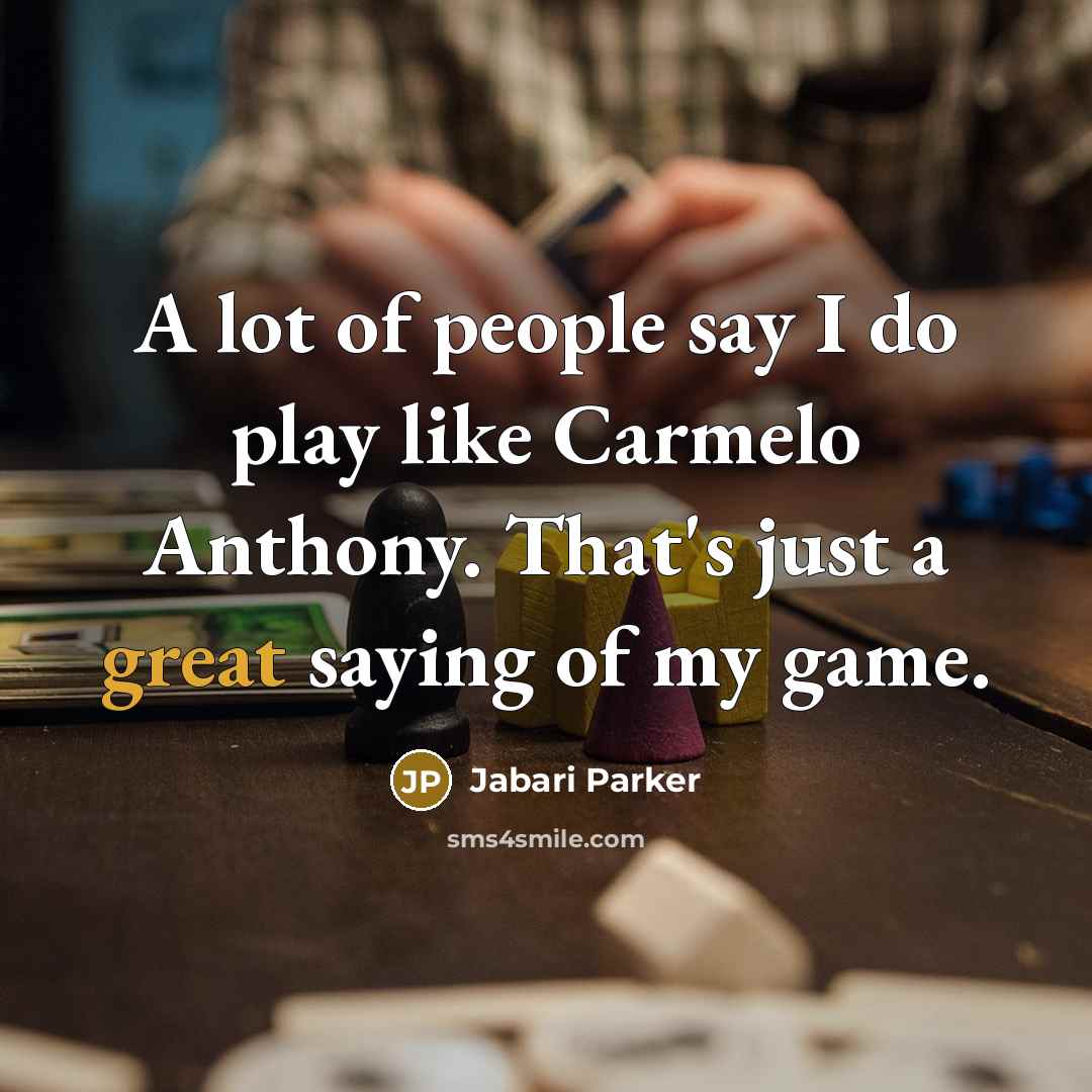 “A lot of people say I do play like Carmelo Anthony. That's just a great saying of my game.” quote by Jabari Parker