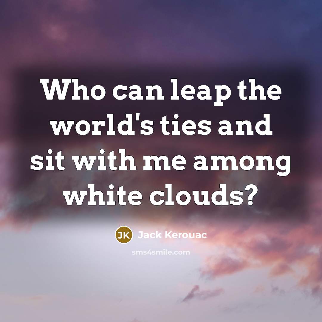 “Who can leap the world's ties and sit with me…” quote by Jack Kerouac