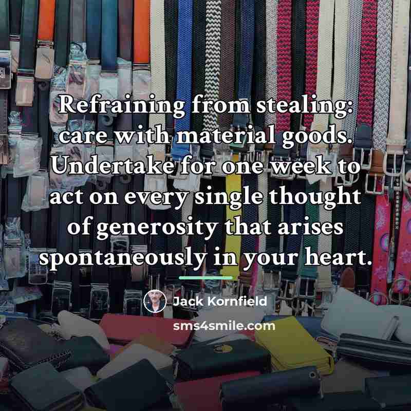 “Refraining from stealing: care with material goods. Undertake for one…” quote by Jack Kornfield