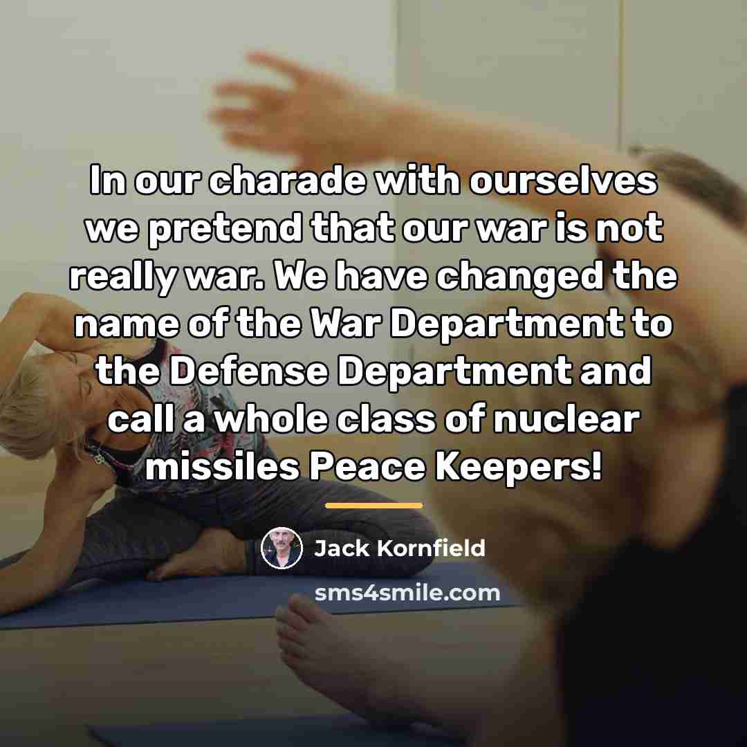 “In our charade with ourselves we pretend that our war…” quote by Jack Kornfield