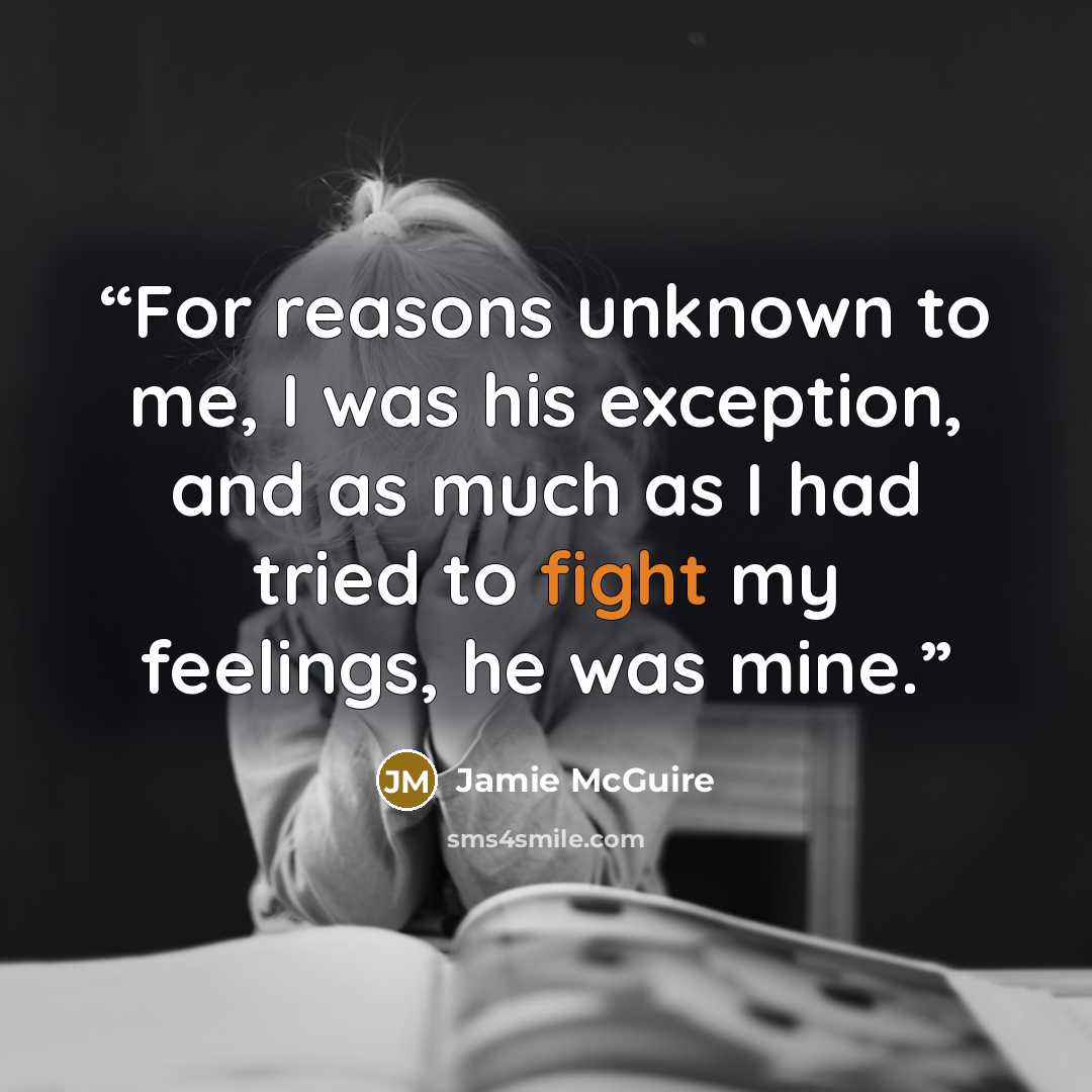 “For reasons unknown to me, I was his exception, and as much as I had tried to fight my feelings, he was mine.” quote by Jamie McGuire
