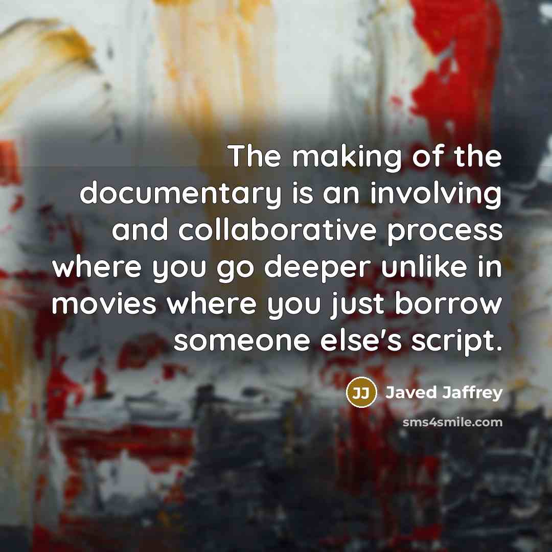 “The making of the documentary is an involving and collaborative…” quote by Javed Jaffrey