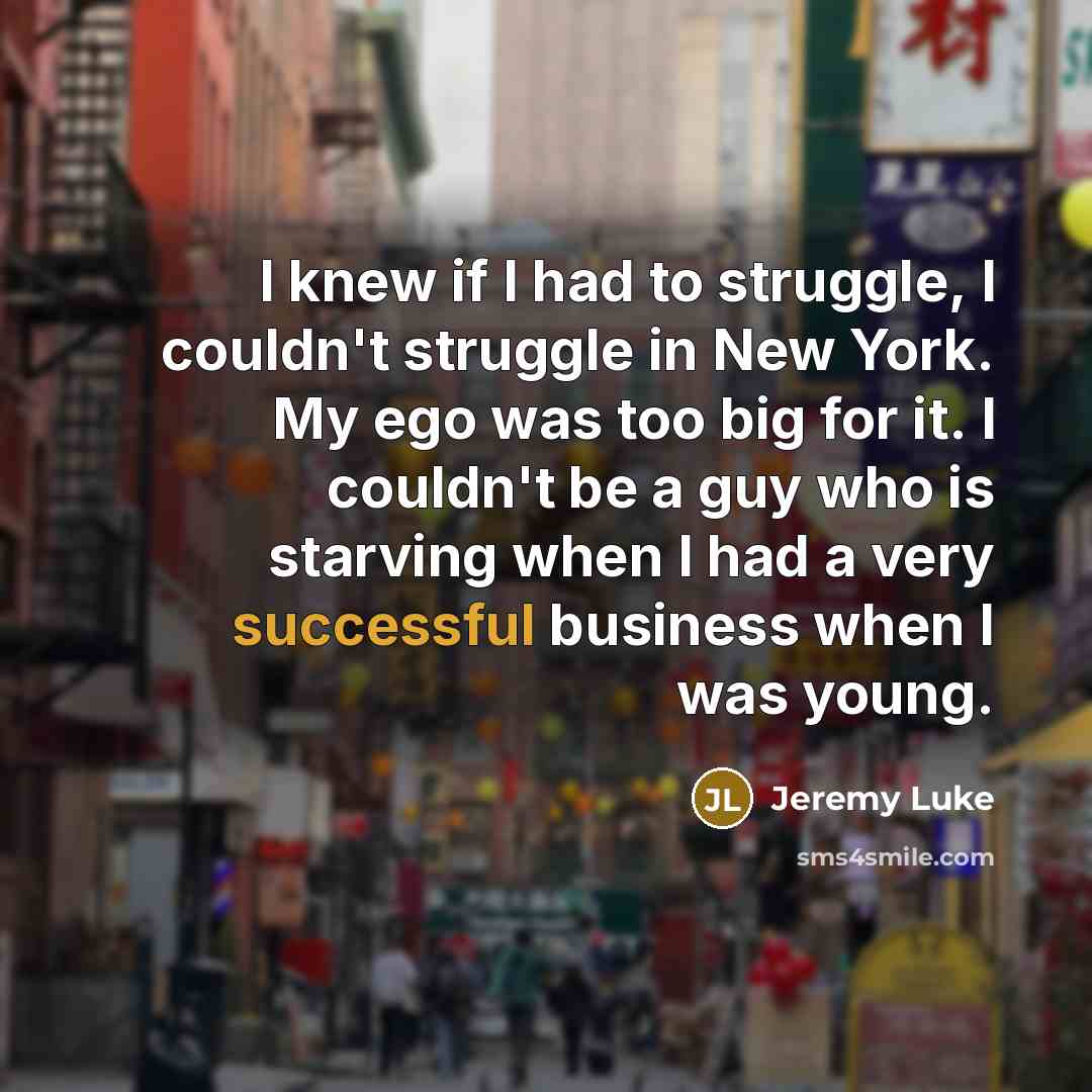 “I knew if I had to struggle, I couldn't struggle…” quote by Jeremy Luke