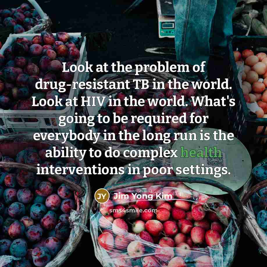 “Look at the problem of drug-resistant TB in the world.…” quote by Jim Yong Kim