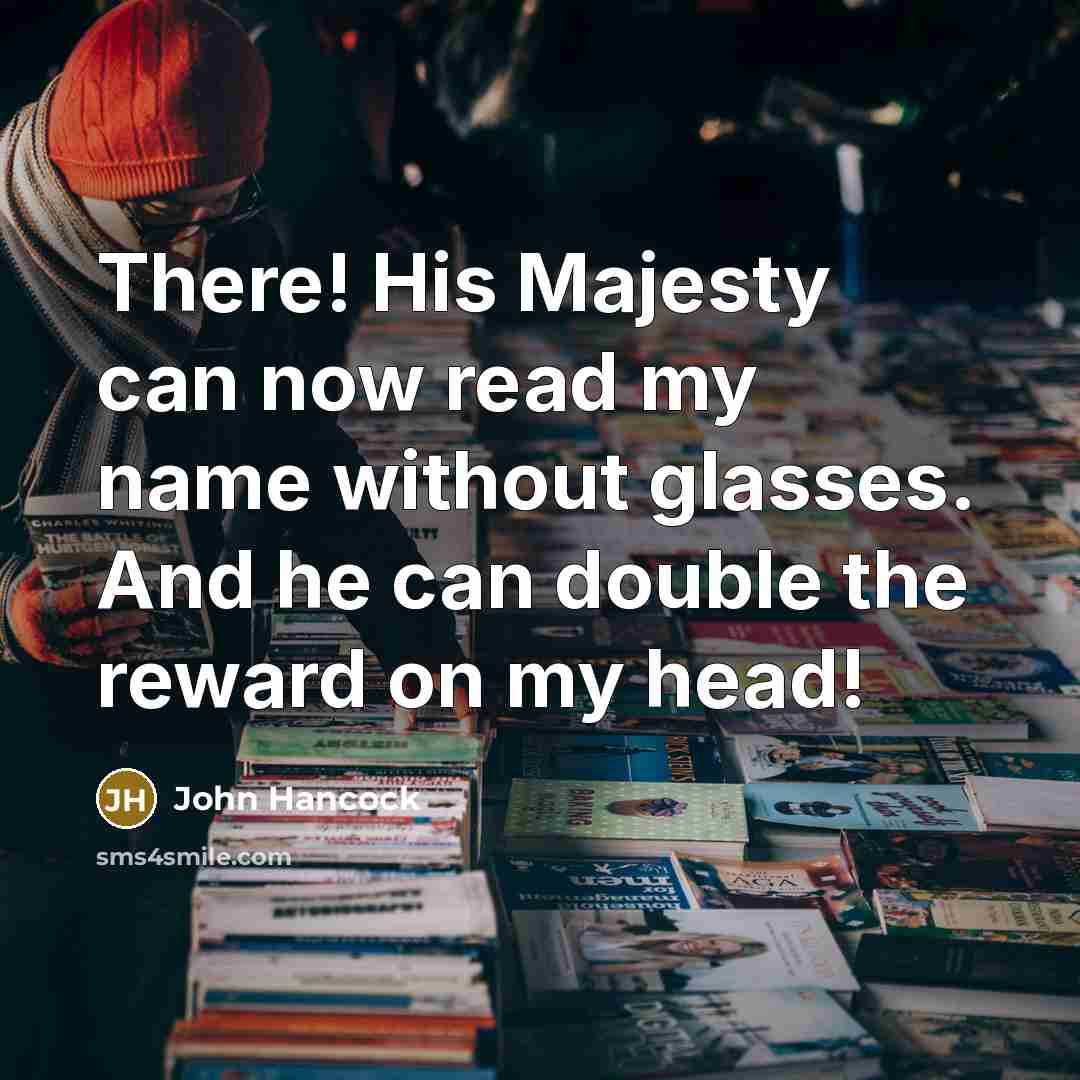 “There! His Majesty can now read my name without glasses.…” quote by John Hancock
