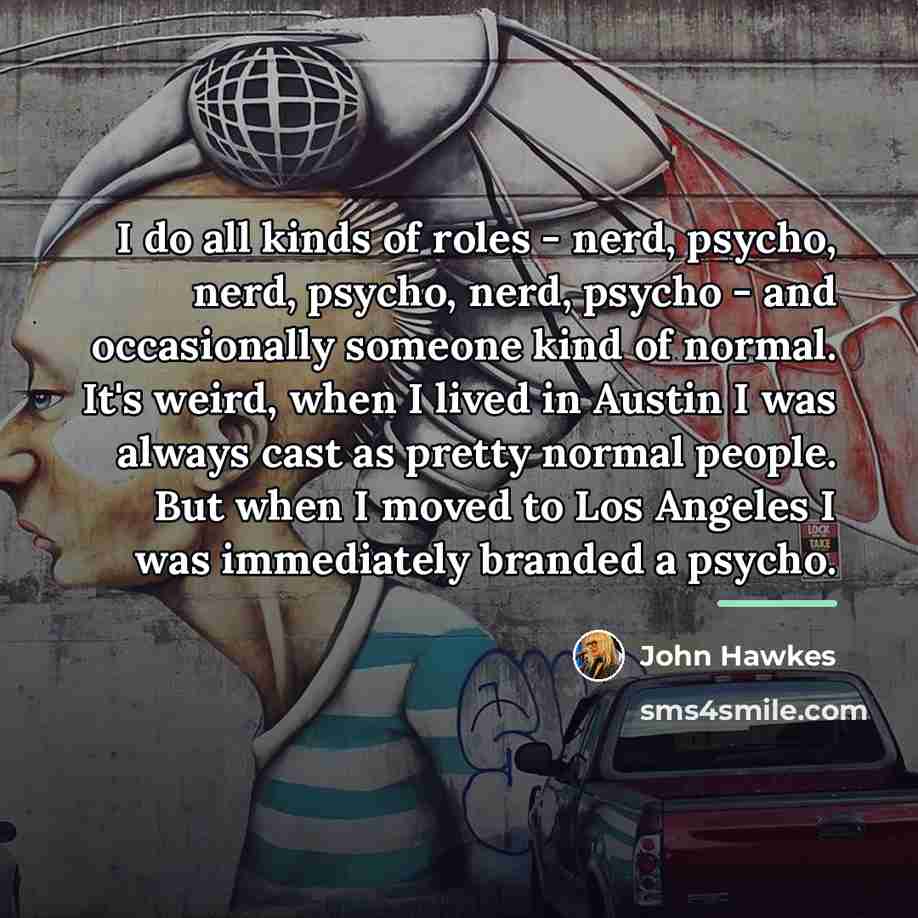 “I do all kinds of roles - nerd, psycho, nerd,…” quote by John Hawkes