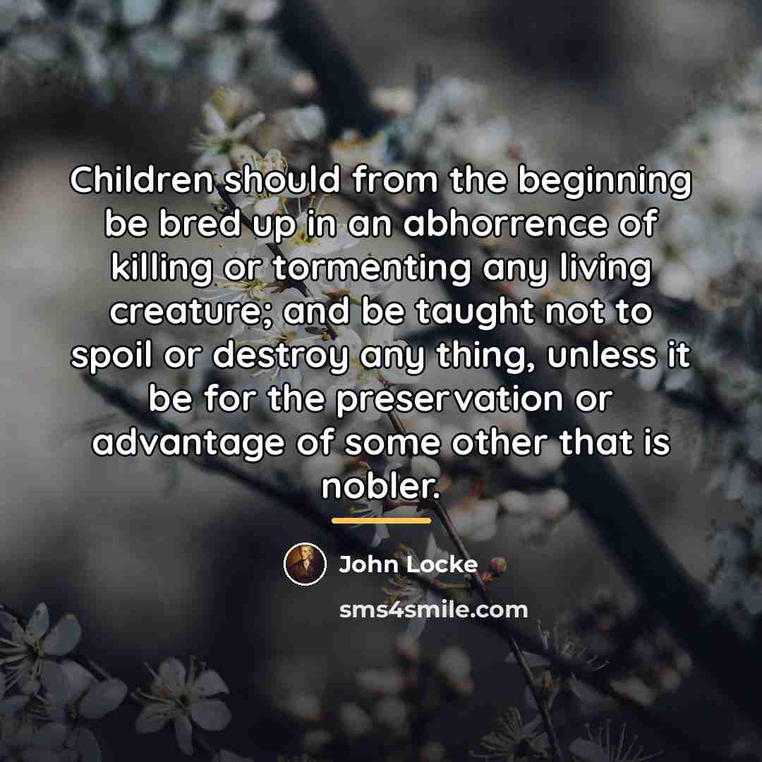 “Children should from the beginning be bred up in an…” quote by John Locke
