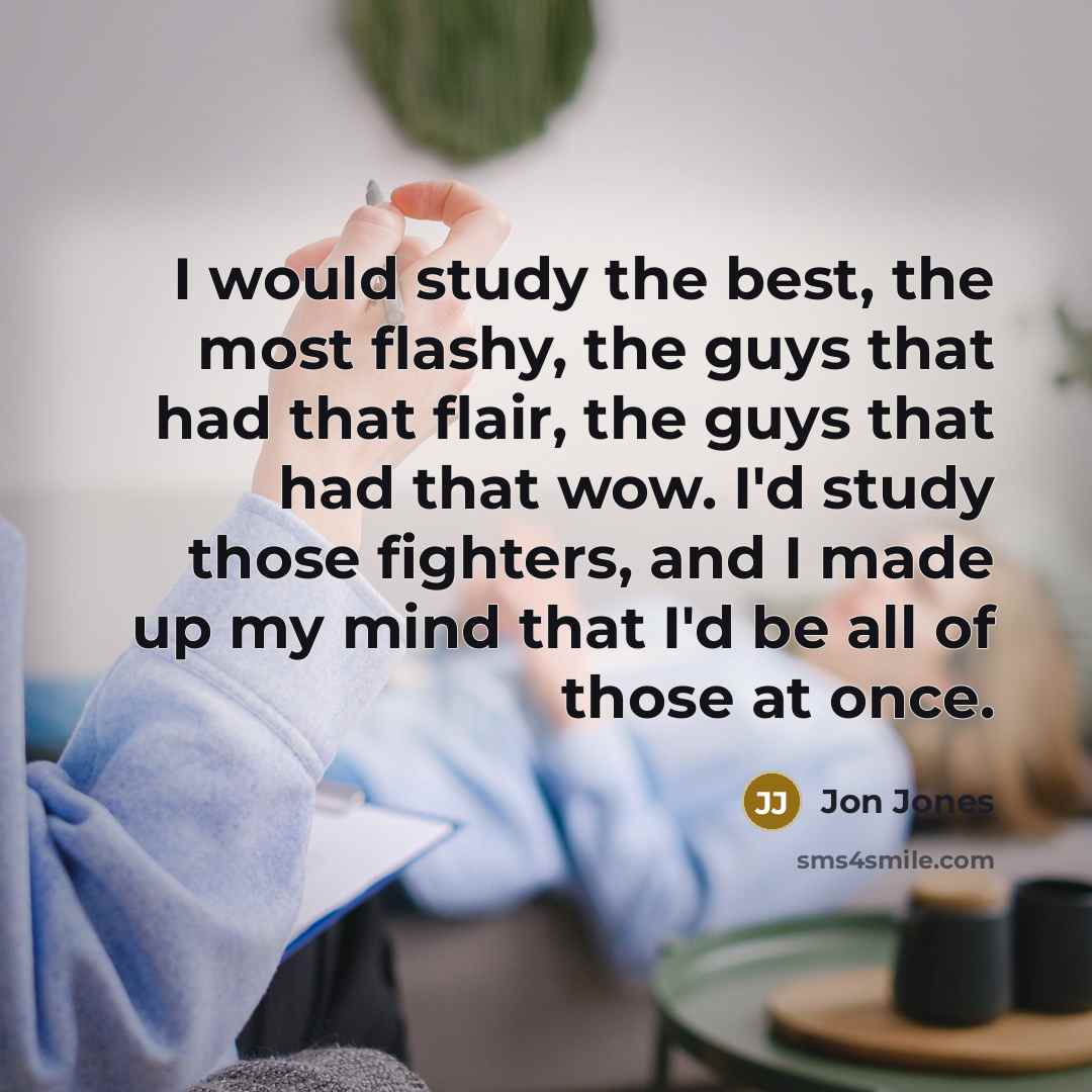 “I would study the best, the most flashy, the guys…” quote by Jon Jones