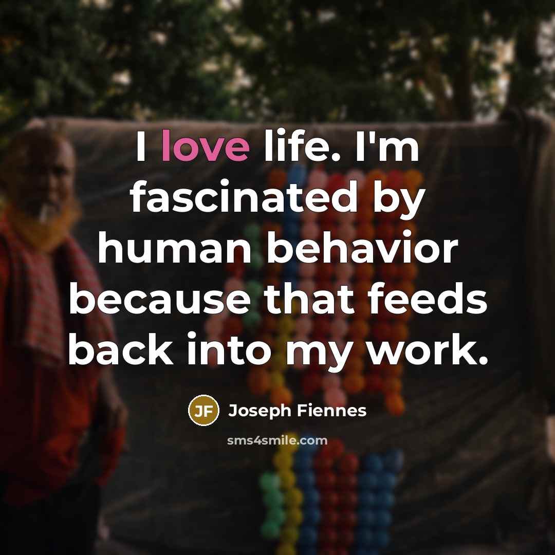 “I love life. I'm fascinated by human behavior because that…” quote by Joseph Fiennes
