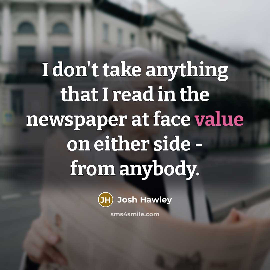 “I don't take anything that I read in the newspaper…” quote by Josh Hawley