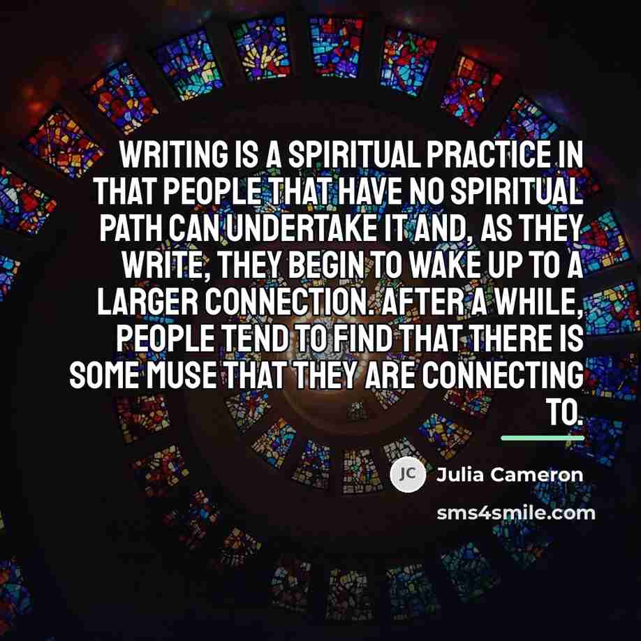 “Writing is a spiritual practice in that people that have…” quote by Julia Cameron