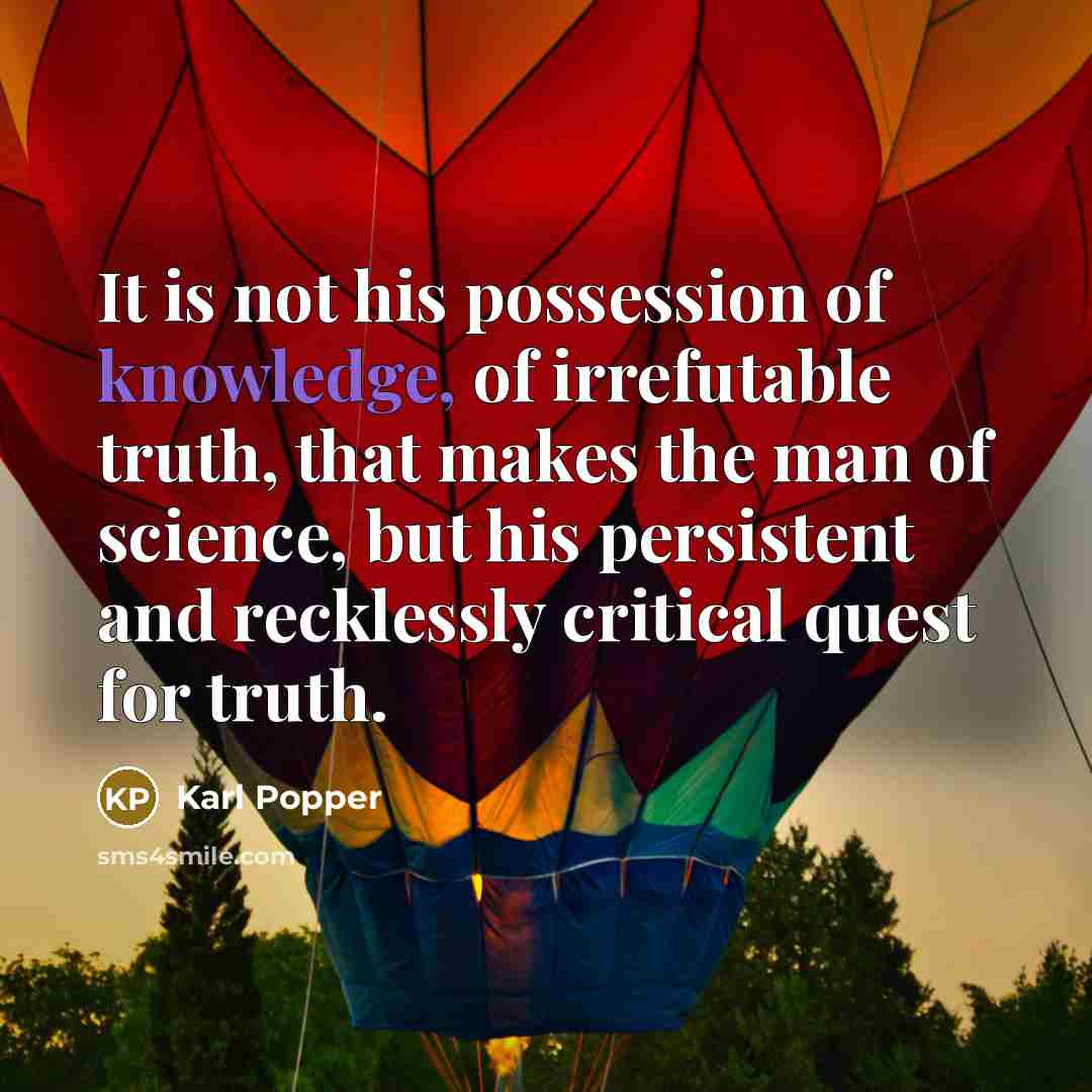 “It is not his possession of knowledge, of irrefutable truth,…” quote by Karl Popper