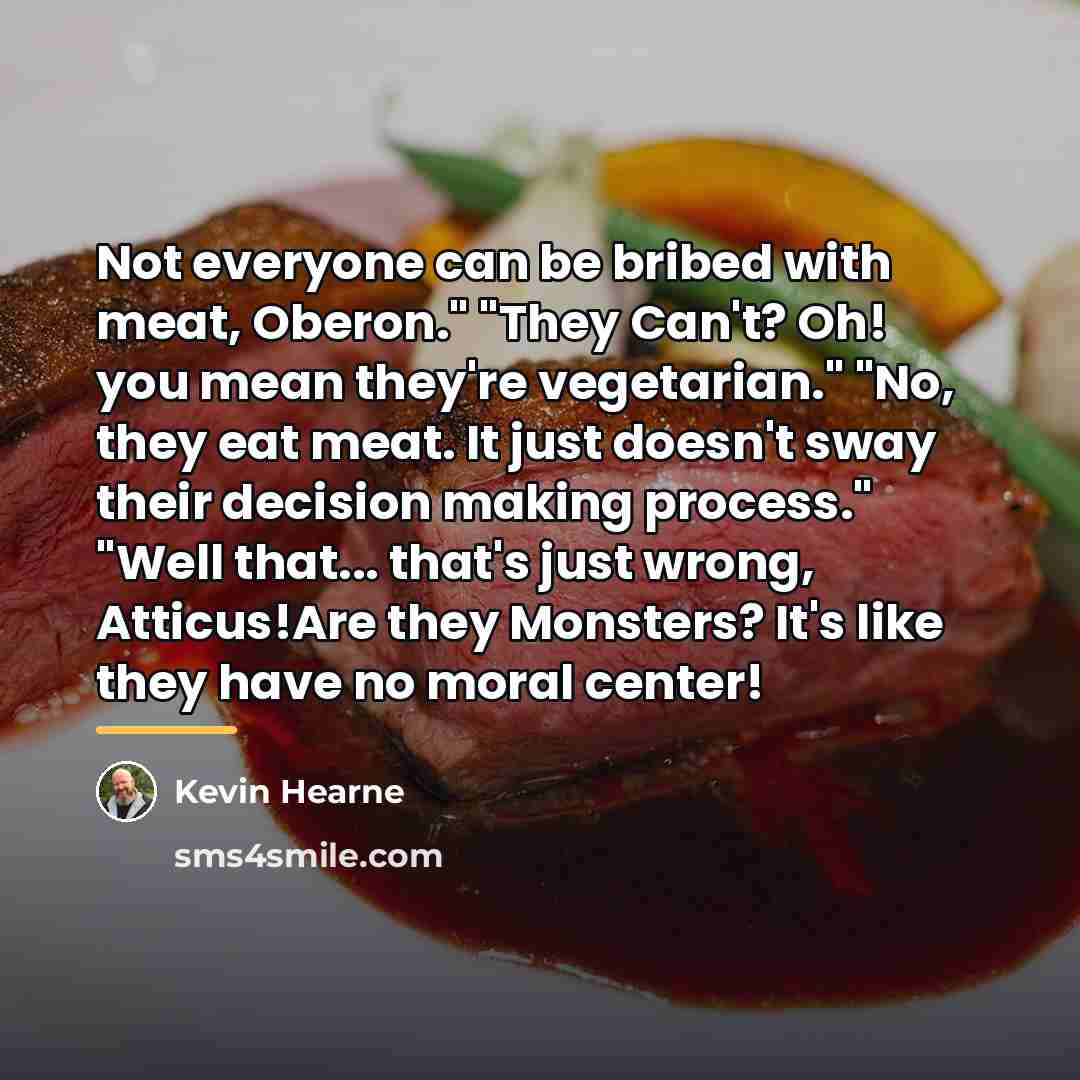 “Not everyone can be bribed with meat, Oberon." "They Can't?…” quote by Kevin Hearne