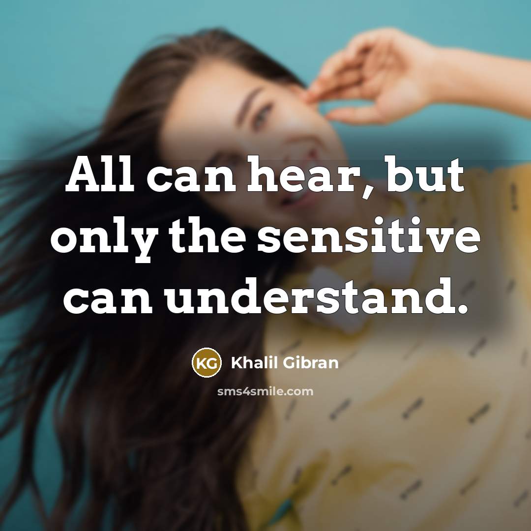 “All can hear, but only the sensitive can understand.” quote by Khalil Gibran