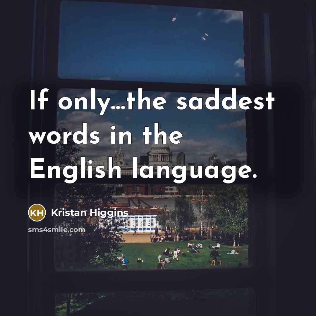 “If only…the saddest words in the English language.…” quote by Kristan Higgins