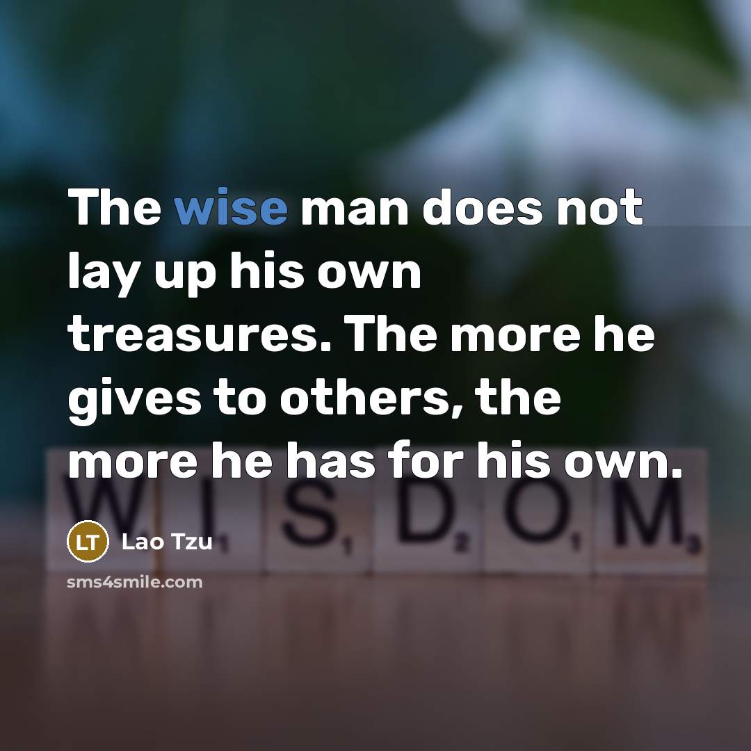 “The wise man does not lay up his own treasures.…” quote by Lao Tzu