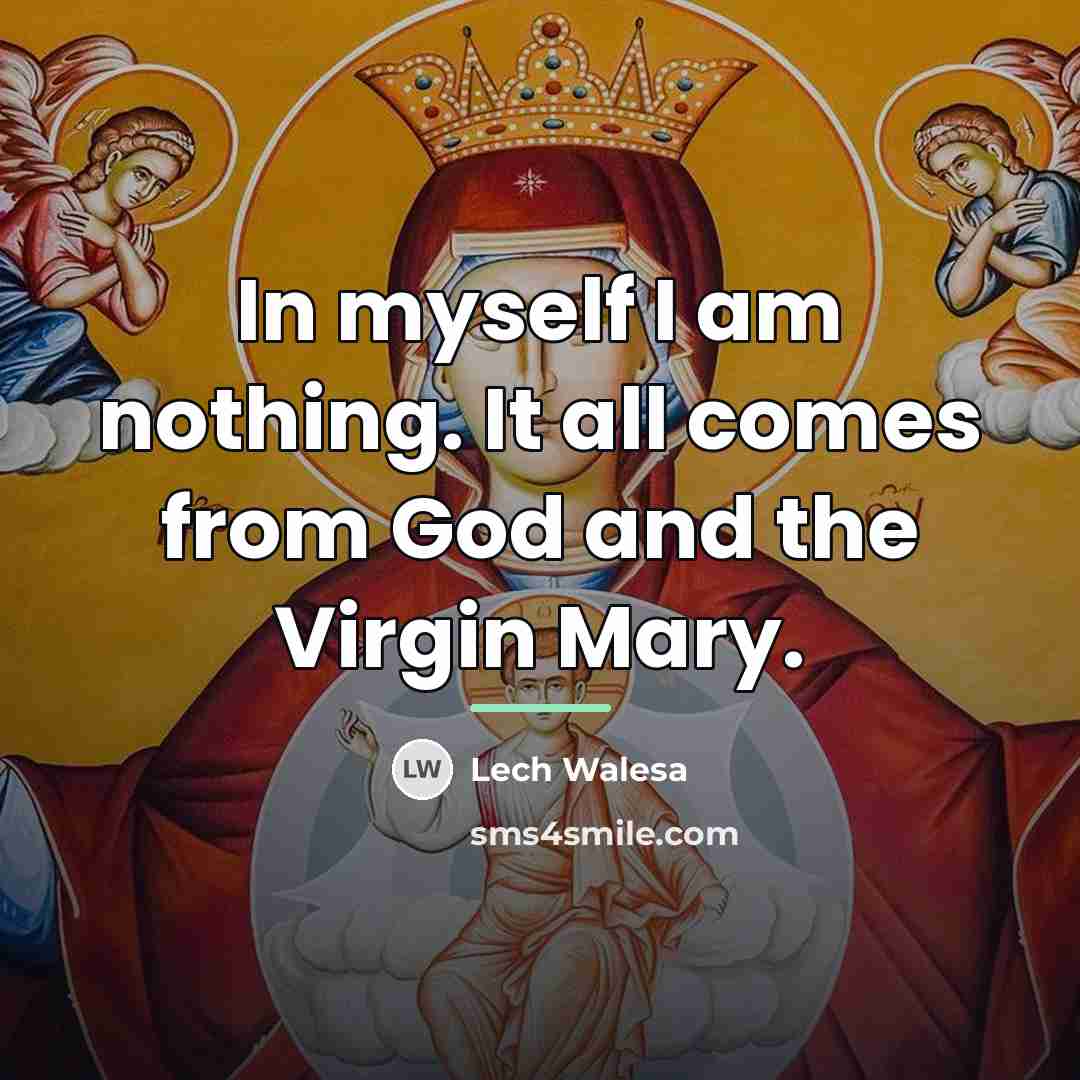 “In myself I am nothing. It all comes from God…” quote by Lech Walesa