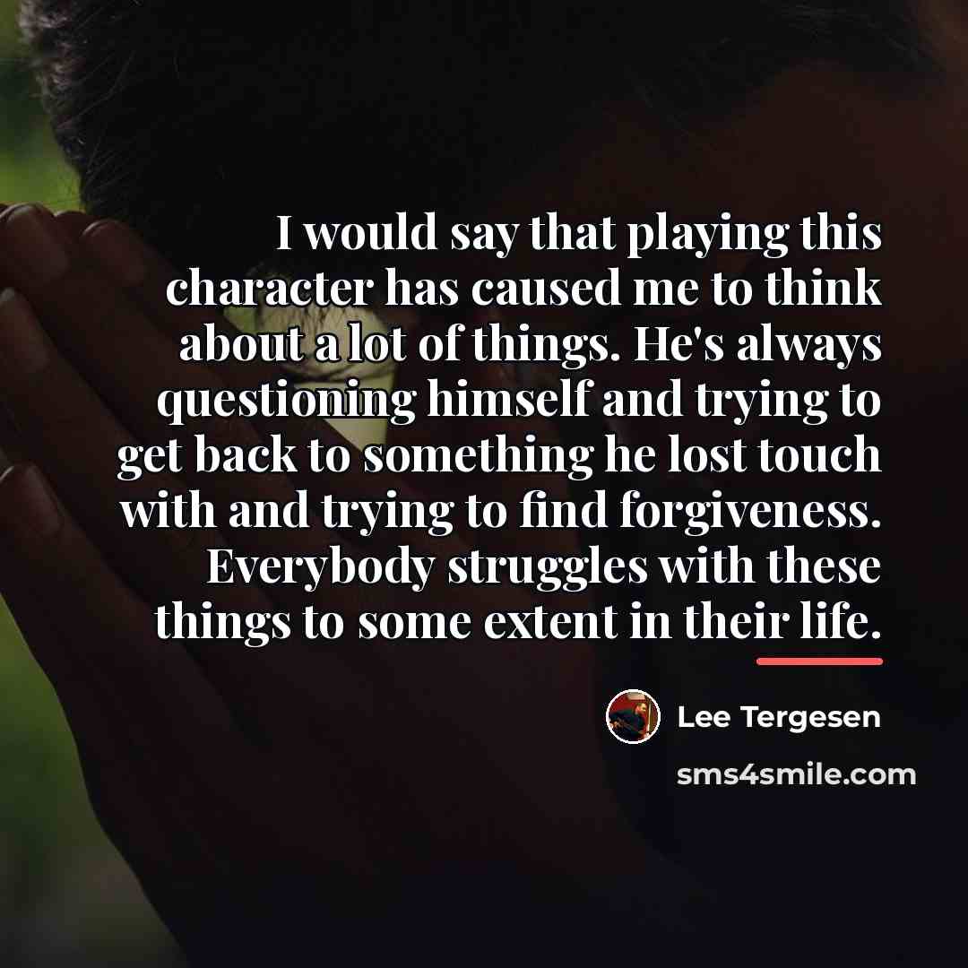 “I would say that playing this character has caused me…” quote by Lee Tergesen