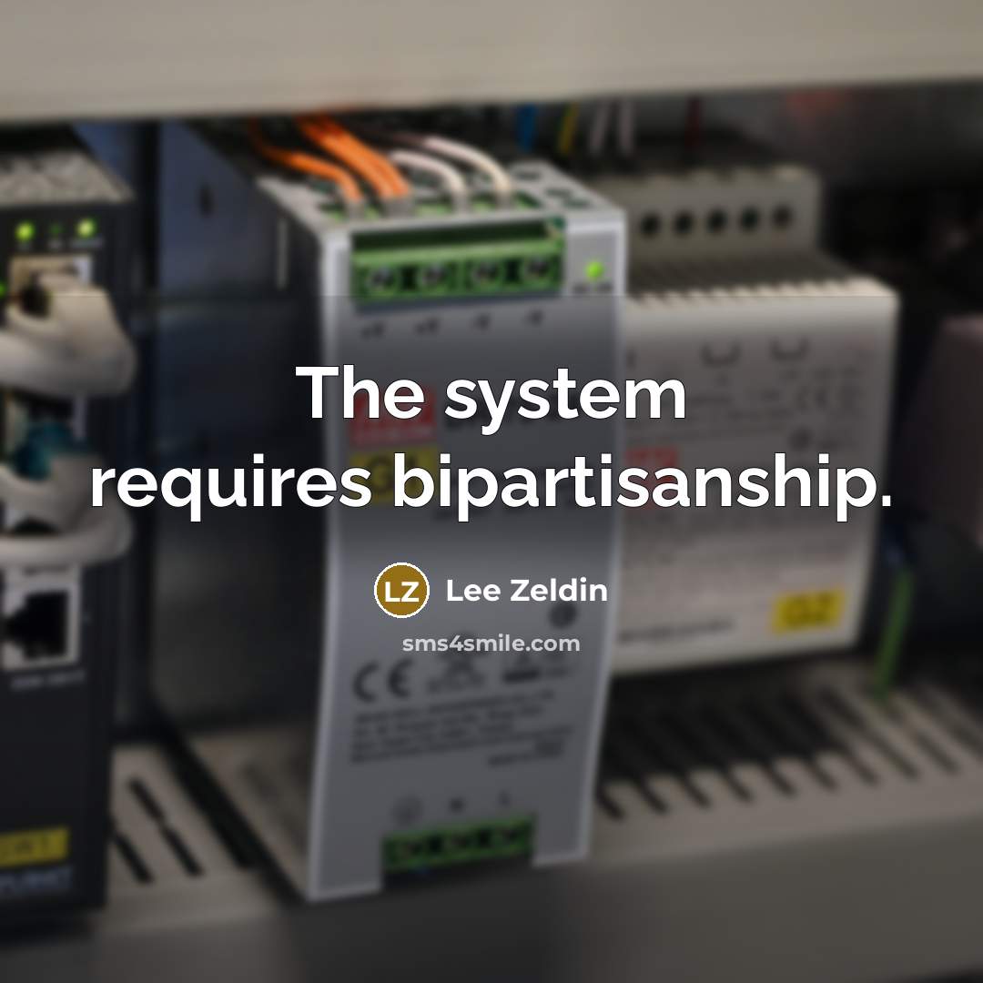 “The system requires bipartisanship.…” quote by Lee Zeldin