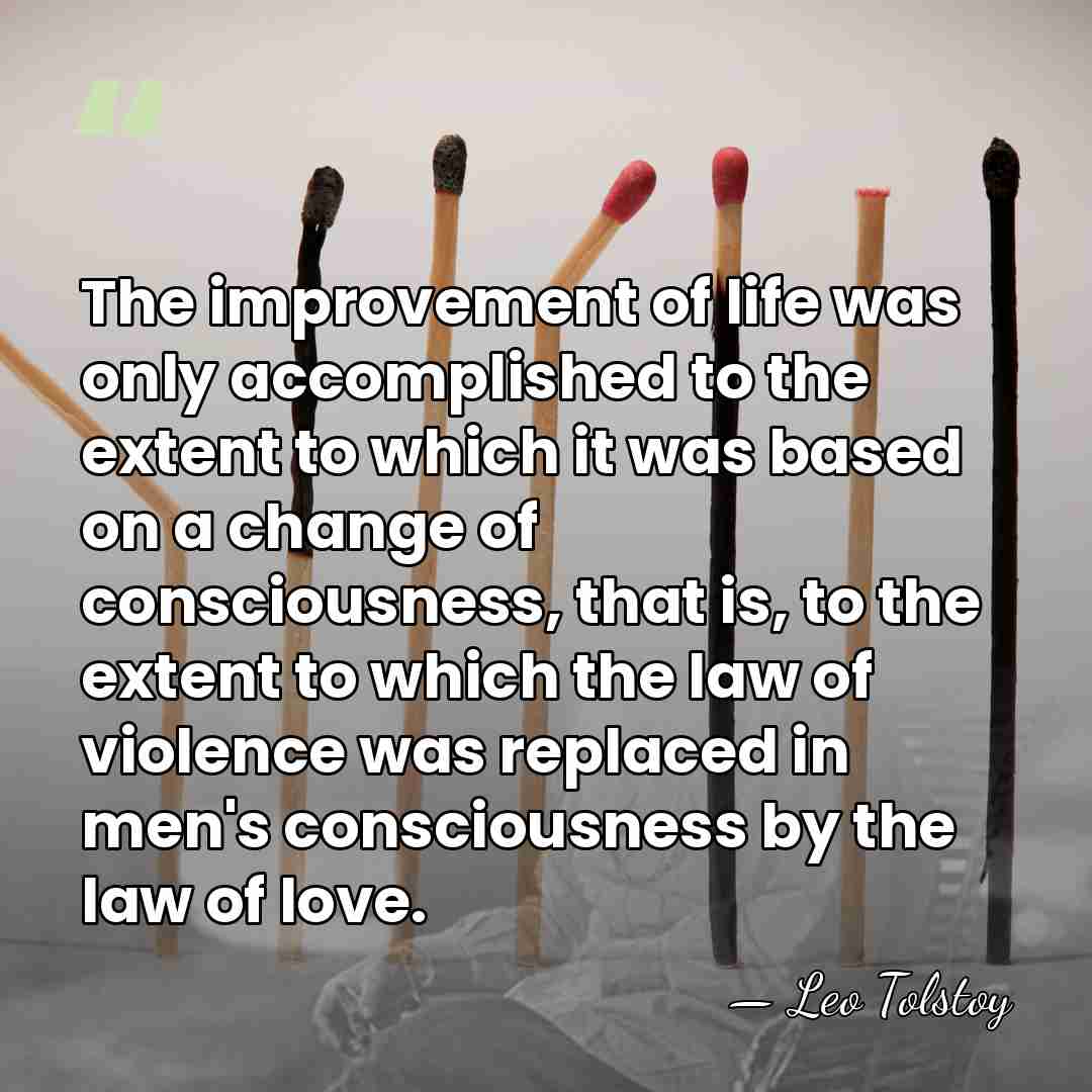 The improvement of life was only accomplished to the extent to which&hellip; - Leo Tolstoy