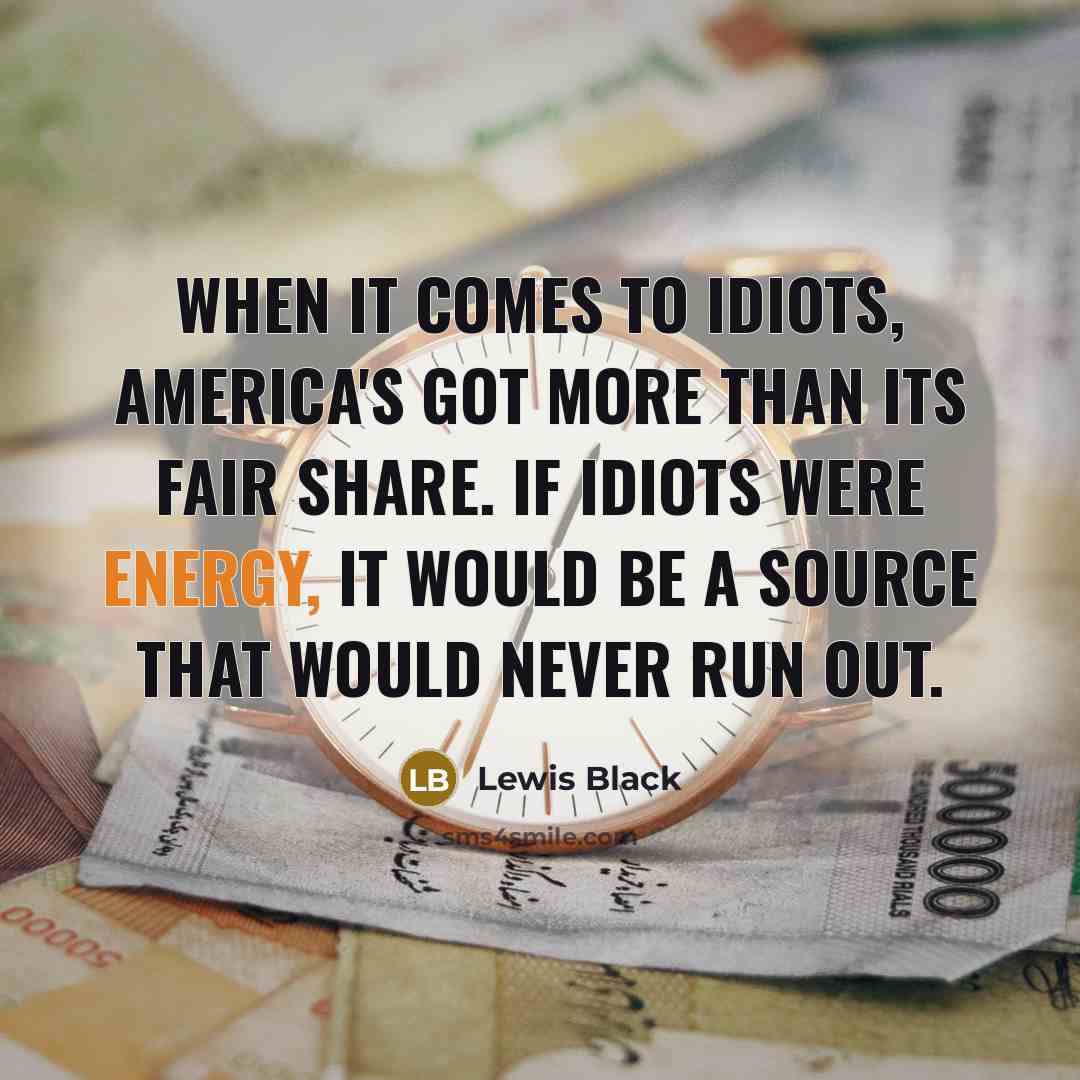 “When it comes to idiots, America's got more than its…” quote by Lewis Black