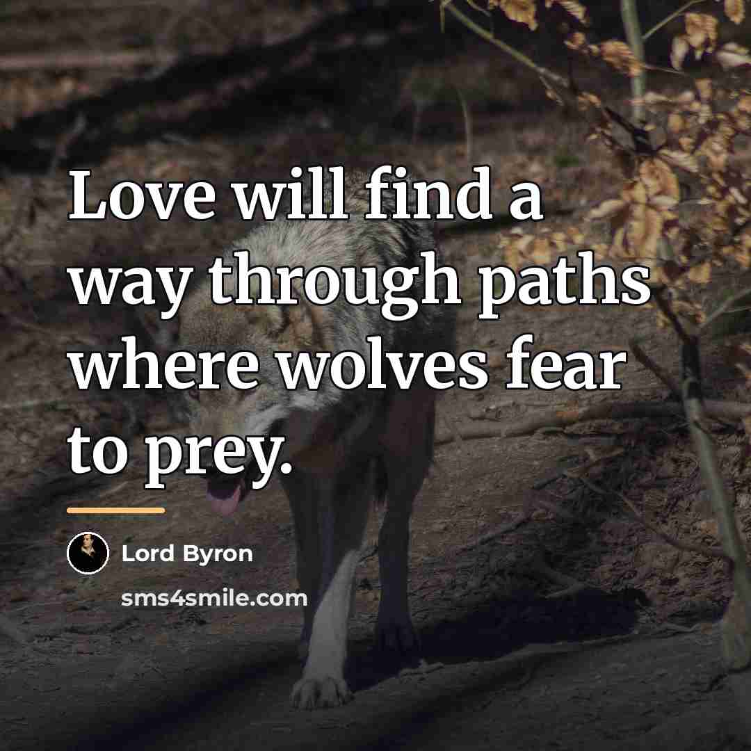 “Love will find a way through paths where wolves fear…” quote by Lord Byron