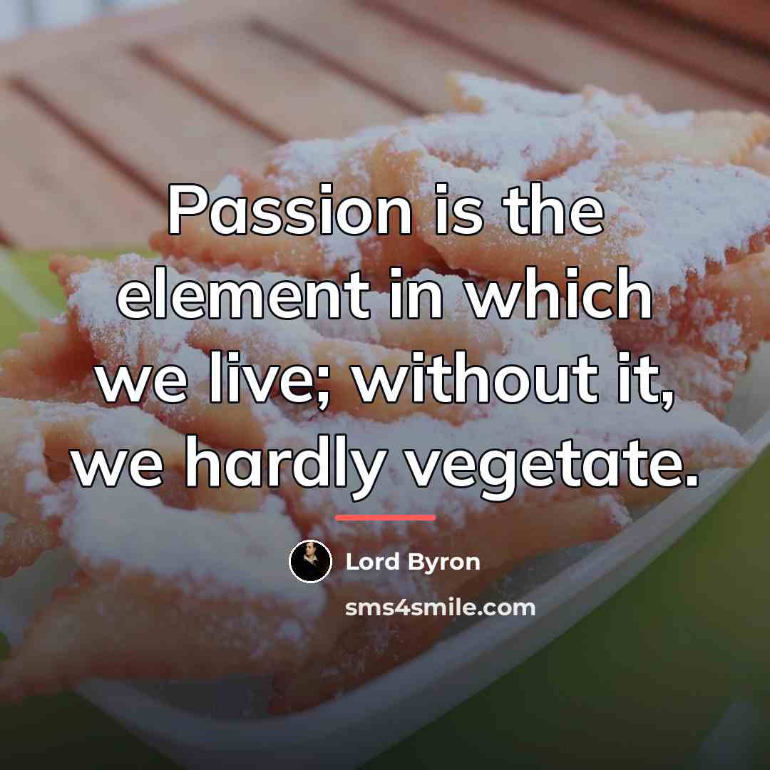 “Passion is the element in which we live; without it,…” quote by Lord Byron