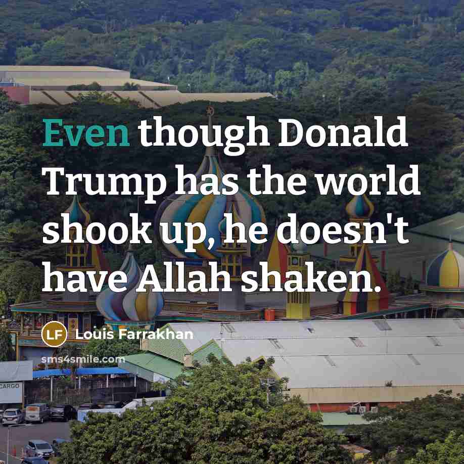 “Even though Donald Trump has the world shook up, he…” quote by Louis Farrakhan