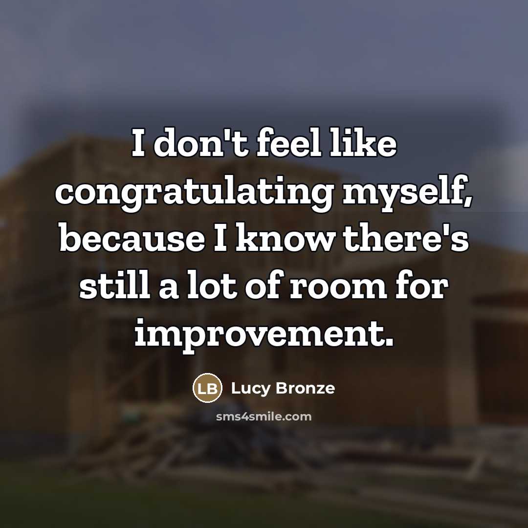 “I don't feel like congratulating myself, because I know there's…” quote by Lucy Bronze