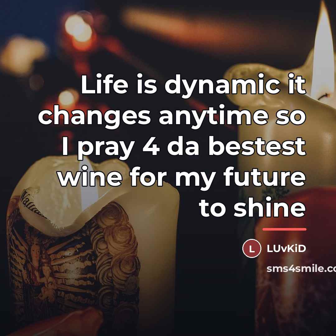 “Life is dynamic it changes anytime so I pray 4…” quote by LuVkId
