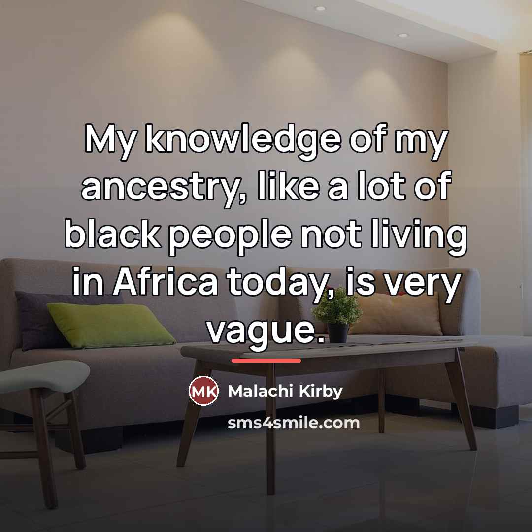 “My knowledge of my ancestry, like a lot of black…” quote by Malachi Kirby