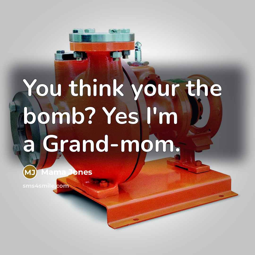 “You think your the bomb? Yes I'm a Grand-mom.” quote by Mama Jones