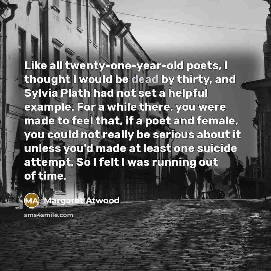 “Like all twenty-one-year-old poets, I thought I would be dead…” quote by Margaret Atwood