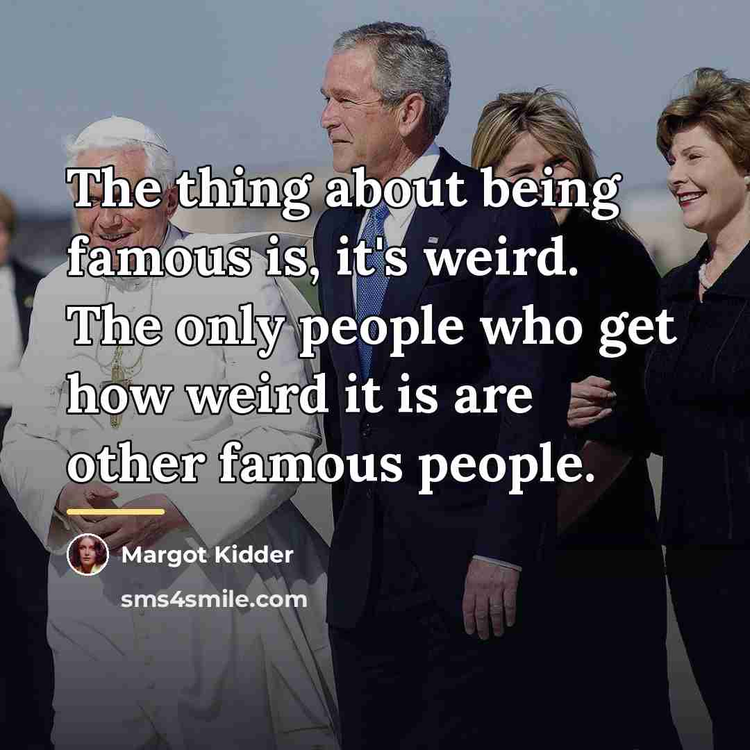 “The thing about being famous is, it's weird. The only…” quote by Margot Kidder