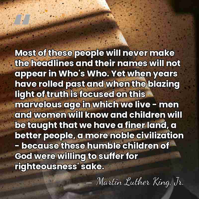 Most of these people will never make the headlines and their names&hellip; - Martin Luther King, Jr.