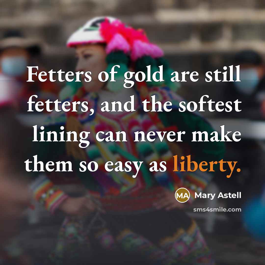 “Fetters of gold are still fetters, and the softest lining…” quote by Mary Astell