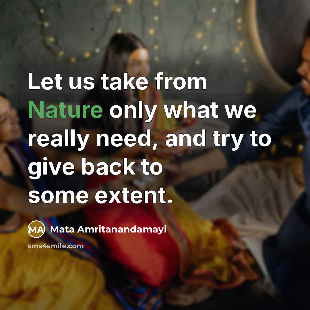 “Let us take from Nature only what we really need,…” quote by Mata Amritanandamayi