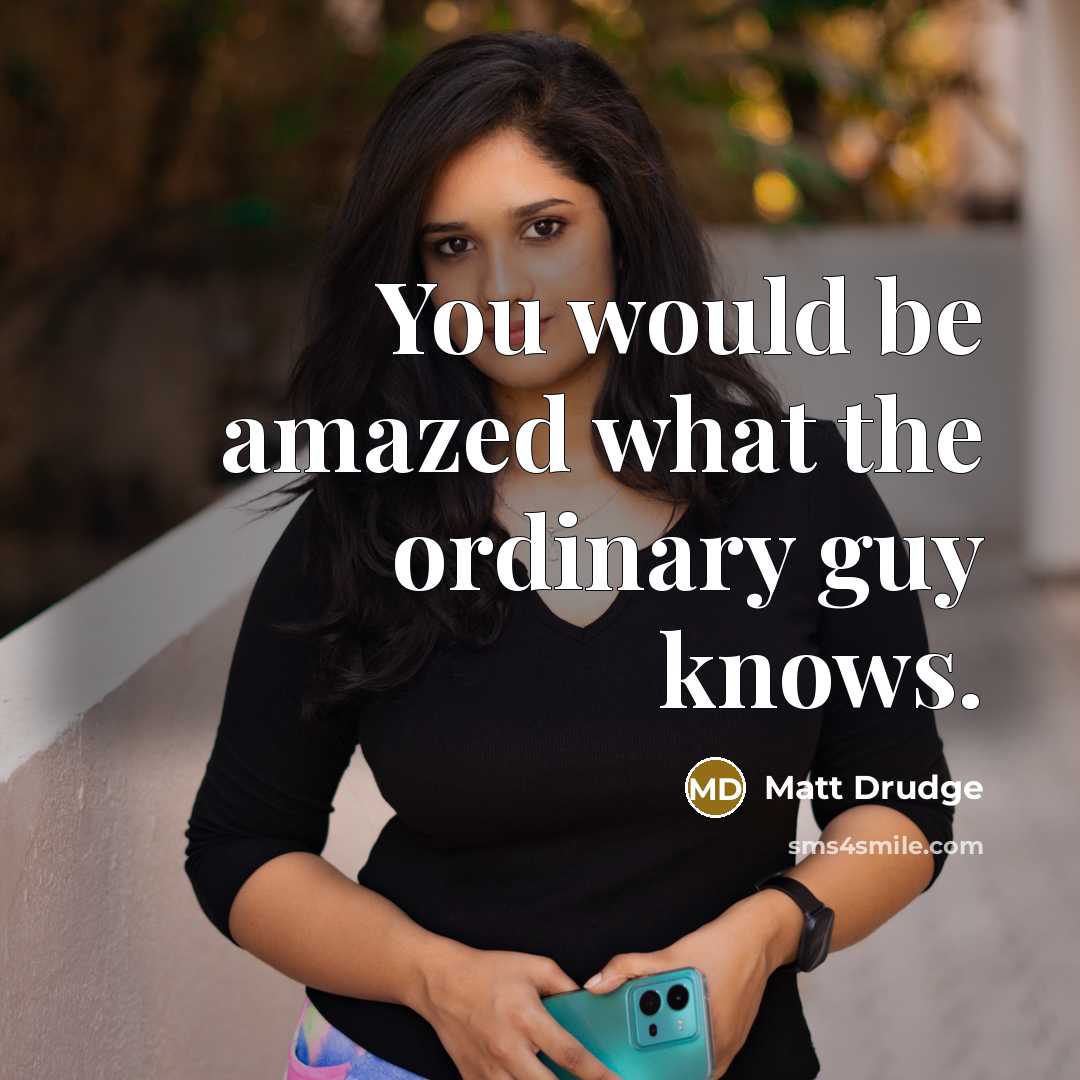 “You would be amazed what the ordinary guy knows.…” quote by Matt Drudge