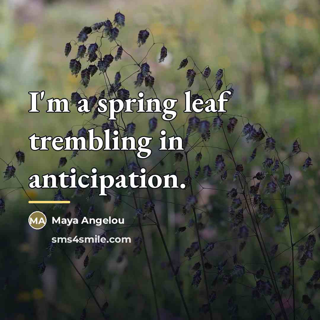 “I'm a spring leaf trembling in anticipation.…” quote by Maya Angelou